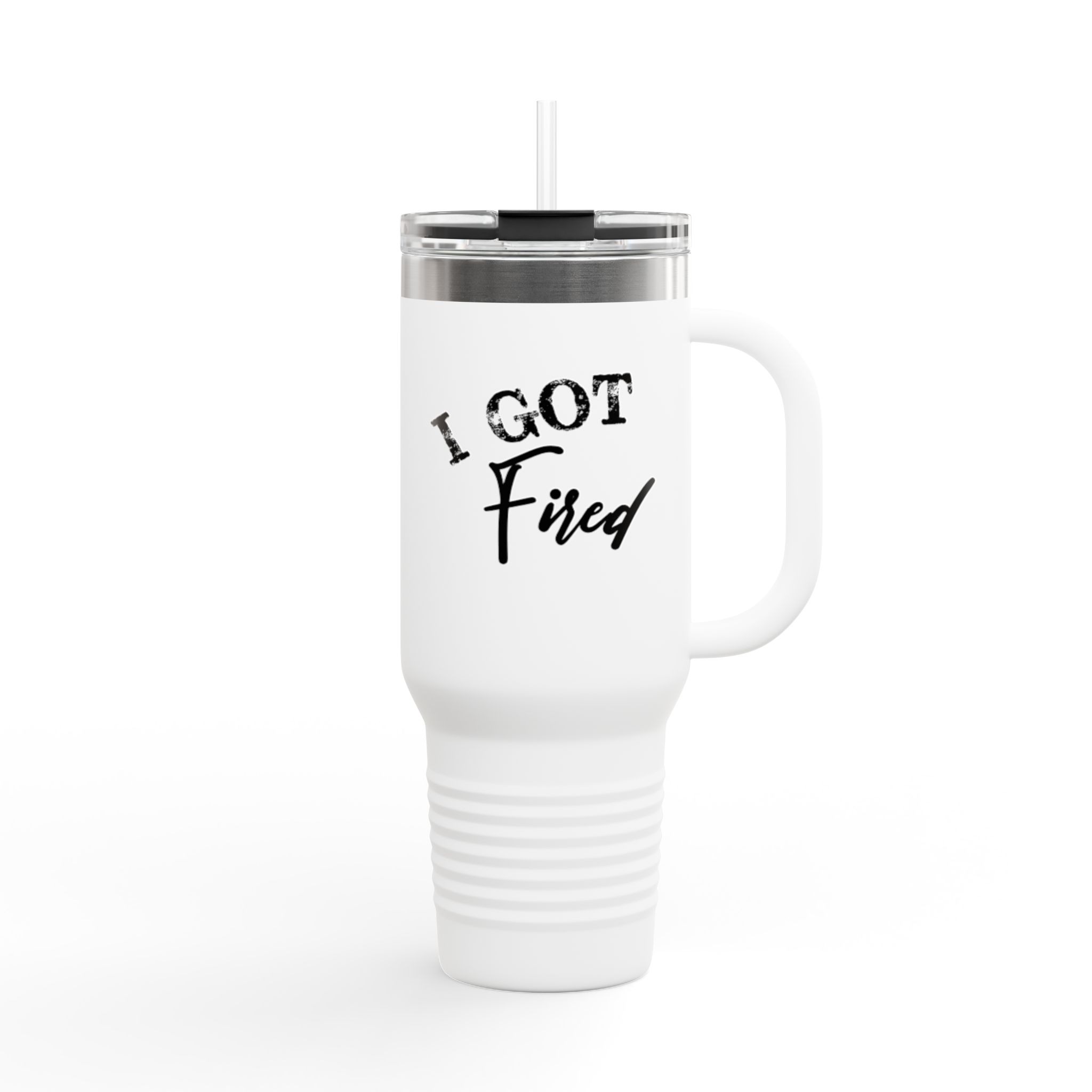 Insulated Travel Mug - I Got Fired | Motivational Gift for Coworkers, Office Humor, Travel Accessory, Self-Care Mug, Inspirational Drinkware